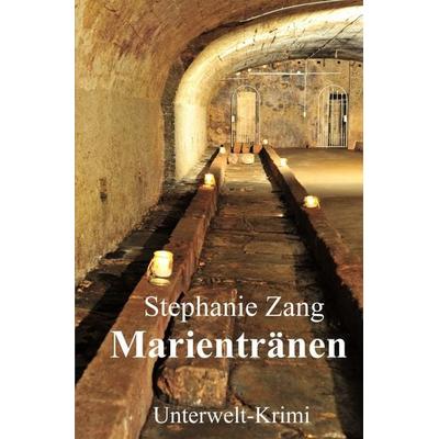 Unterwelt-Krimi / Marientränen, Taschenbuch von Stephanie Zang, Epubli, 978-3-7467-9745-8