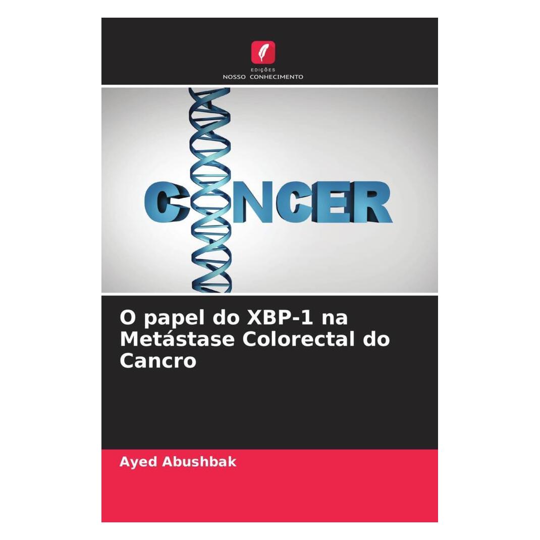 Edicoes Nosso Conhecimento O papel do XBP-1 na Metástase Colorectal do Cancro (Softcover, Ayed Abushbak) (56219954)