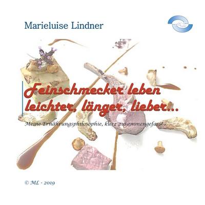 Feinschmecker leben leichter, länger, lieber ..., Gebundene Ausgabe von Marieluise Lindner, BoD – Books on Demand, 978-3-7481-8919-0