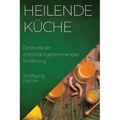 Heilende Küche, Taschenbuch von Wolfgang Fischer, Adnan Boz, 978-1-83519-293-1