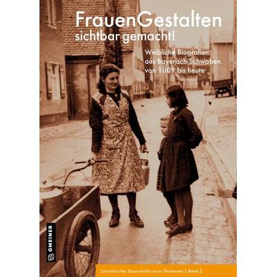FrauenGestalten sichtbar gemacht!, Taschenbuch von Schwäbisches Freilichtmuseum Illerbeuren, Gmeiner-Verlag, 978-3-8392-0436-8