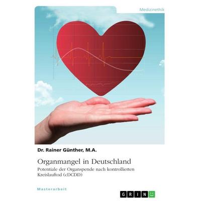Organmangel in Deutschland. Potenziale der kontrollierten Organspende nach Kreislauftod (cDCDD), Taschenbuch von Rainer Günther, GRIN,
