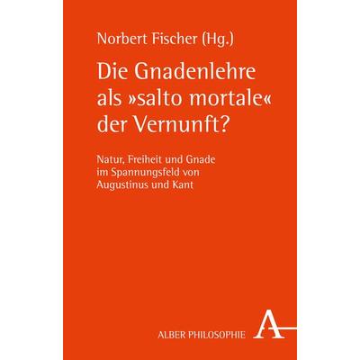 Die Gnadenlehre als 'salto mortale' der Vernunft?, Gebundene Ausgabe von , Verlag Karl Alber, 978-3-495-48524-8