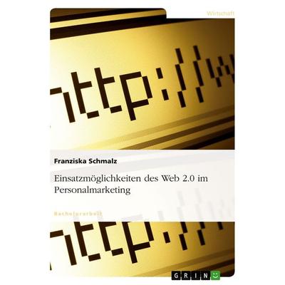 Einsatzmöglichkeiten des Web 2.0 im Personalmarketing, Taschenbuch von Franziska Schmalz, GRIN, 978-3-640-21775-5