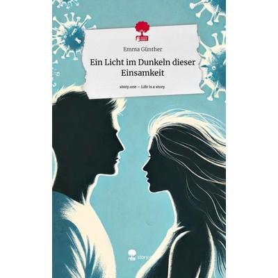 Ein Licht im Dunkeln dieser Einsamkeit. Life is a Story - story.one, Gebundene Ausgabe von Emma Günther, Storylution, 978-3-7115-5276-1