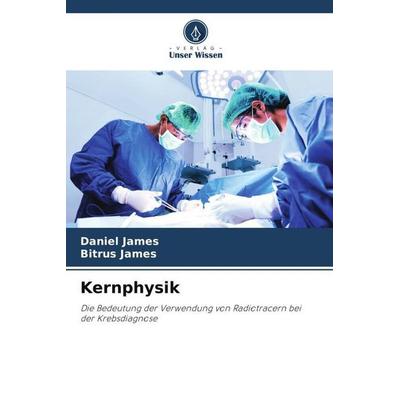 Kernphysik, Taschenbuch von Daniel James,Bitrus James, Verlag Unser Wissen, 978-620-5-58908-3