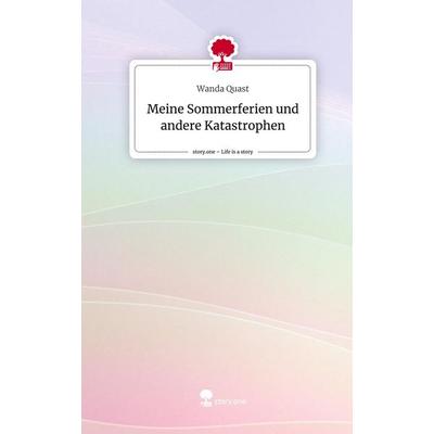 Meine Sommerferien und andere Katastrophen. Life is a Story - story.one, Gebundene Ausgabe von Wanda Quast, Story.one publishing, 978-3-7108-7681-3