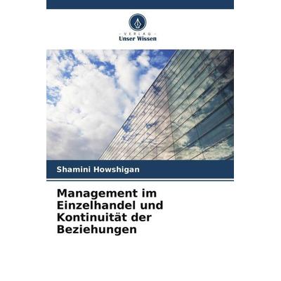 Management im Einzelhandel und Kontinuität der Beziehungen, Taschenbuch von Shamini Howshigan, Verlag Unser Wissen, 978-620-5-61456-3