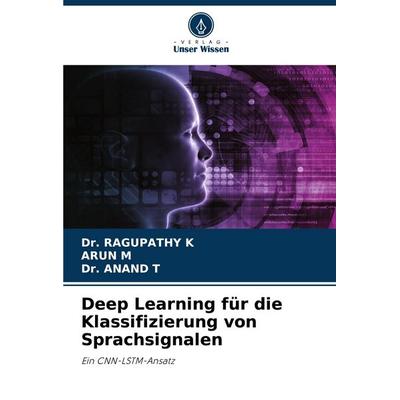 Deep Learning für die Klassifizierung von Sprachsignalen, Taschenbuch von Ragupathy K.,Arun M.,Anand T., Verlag Unser Wissen, 978-620-4-18930-7