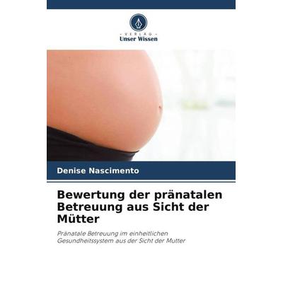 Bewertung der pränatalen Betreuung aus Sicht der Mütter -