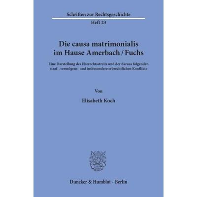 Die causa matrimonialis im Hause Amerbach-Fuchs., Taschenbuch von Elisabeth Koch, Duncker & Humblot, 978-3-428-04976-9