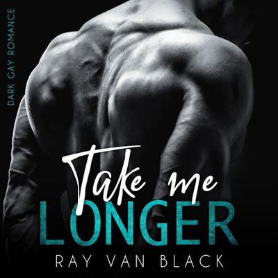 Take me longer: Dark Gay Romance - Ray van Black, Audio, 9783988112132