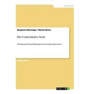Der Convenience Store, Taschenbuch von Martin Wurm,Benjamin Wanninger, GRIN, 978-3-656-32046-3