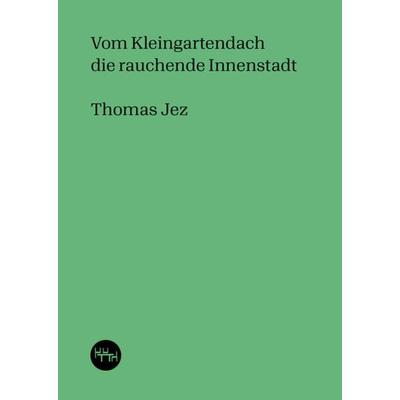 Vom Kleingartendach die rauchende Innenstadt, Taschenbuch von Thomas Jez, Trottoir Noir, 978-3-945849-26-2
