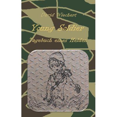Young Soldier - Tagebuch eines Helden, Taschenbuch von David Wiechert, BoD – Books on Demand, 978-3-7494-2124-4