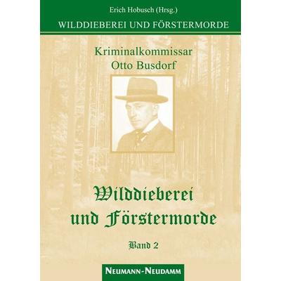 Wilddieberei und Förstermorde, Gebundene Ausgabe von Erich Hobusch, J. Neumann-Neudamm Melsungen, 978-3-7888-1251-5