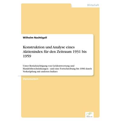 Konstruktion und Analyse eines Aktienindex für den Zeitraum 1931 bis 1959, Taschenbuch von Wilhelm Nachtigall, GRIN, 978-3-8386-3828-7