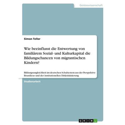 Wie beeinflusst die Entwertung von familiärem Sozial- und Kulturkapital die Bildungschancen von migrantischen Kindern?, Taschenbuch von Simon Teller,