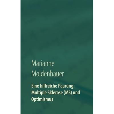Eine hilfreiche Paarung: Multiple Sklerose (MS) und Optimismus, Gebundene Ausgabe von Marianne Moldenhauer, BoD – Books on Demand, 978-3-7392-4840-0