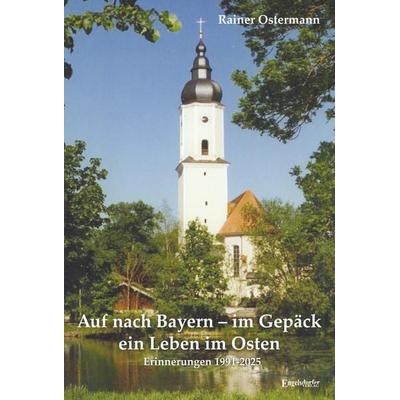 Auf nach Bayern – im Gepäck ein Leben im Osten, Taschenbuch von Rainer Ostermann, Engelsdorfer Verlag, 978-3-690-95087-9