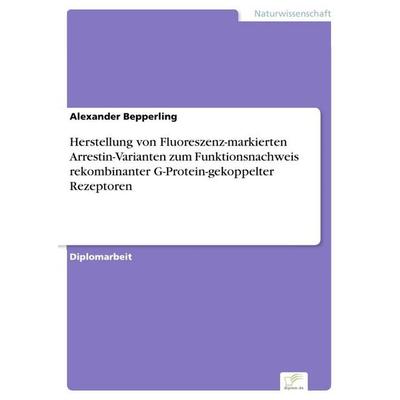 Herstellung von Fluoreszenz-markierten Arrestin-Varianten zum Funktionsnachweis rekombinanter G-Protein-gekoppelter Rezeptoren, Taschenbuch von