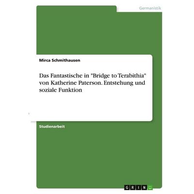 Das Fantastische in 'Bridge to Terabithia' von Katherine Paterson. Entstehung und soziale Funktion, Taschenbuch von Mirca Schmithausen, GRIN,