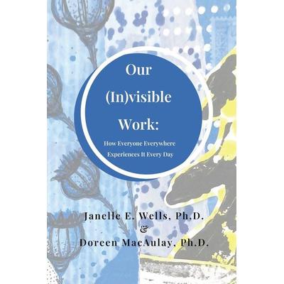 Our (In)visible Work, Taschenbuch von Janelle E. Wells,Doreen Macaulay, WellsQuest