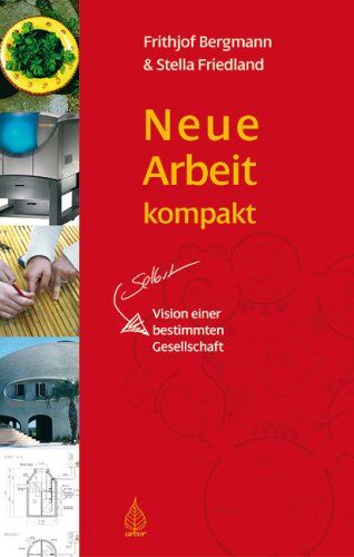 Frithjof Bergmann - Neue Arbeit kompakt: Vision einer selbstbestimmten Gesellschaft - Preis vom 11.10.2026 15:43:13 h