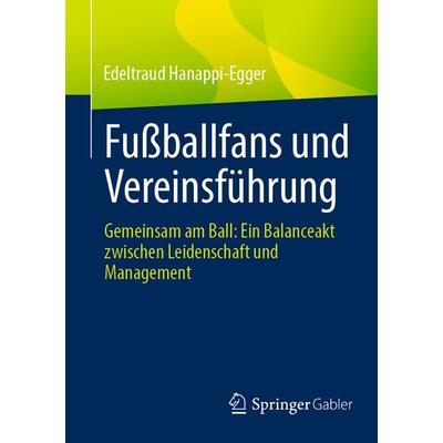 Fußballfans und Vereinsführung, Taschenbuch von Edeltraud Hanappi-Egger, Springer Fachmedien Wiesbaden GmbH, 978-3-658-45525-5