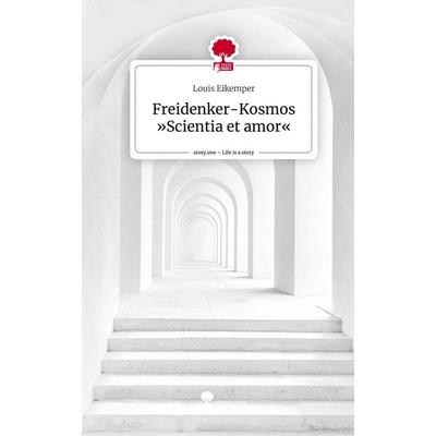 Freidenker-Kosmos 'Scientia et amor'. Life is a Story - story.one, Gebundene Ausgabe von Louis Eikemper, Storylution, 978-3-7115-6947-9
