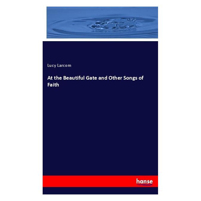 Hansebooks At the Beautiful Gate and Other Songs of Faith (Englisch, Softcover, Lucy Larcom) (55974341)