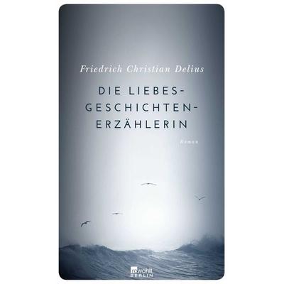 Die Liebesgeschichtenerzählerin, Gebundene Ausgabe von Friedrich Christian Delius, Rowohlt Berlin