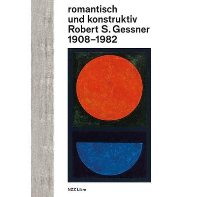 romantisch und konstruktiv: Robert S. Gessner 1908–1982, Gebundene Ausgabe von Bernhard Waldkirch, NZZ Libro, 978-3-03980-062-9