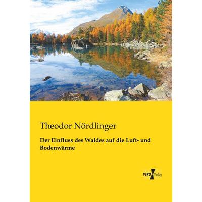 Der Einfluss des Waldes auf die Luft- und Bodenwärme, Taschenbuch von Theodor Nördlinger, BoD - Books on Demand, 978-3-95610-845-7