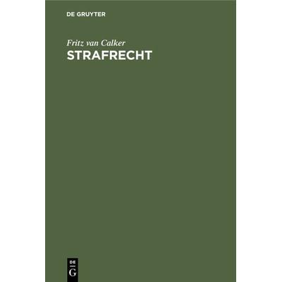 Strafrecht, Gebundene Ausgabe von Fritz van Calker, De Gruyter, 978-3-11-234769-0
