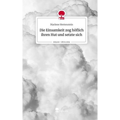 Die Einsamkeit zog höflich ihren Hut und setzte sich. Life is a Story - story.one, Gebundene Ausgabe von Marlene Hertenstein, Story.one publishing,