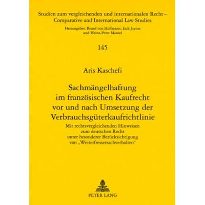 Sachmängelhaftung im französischen Kaufrecht vor und nach Umsetzung der Verbrauchsgüterkaufrichtlinie, Taschenbuch von Aris Kaschefi, Peter Lang GmbH,