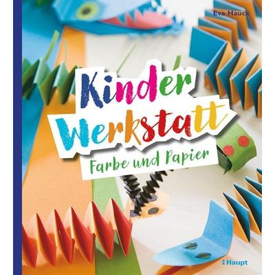 Kinder-Werkstatt Farbe und Papier, Taschenbuch von Eva Hauck, Haupt Verlag, 978-3-258-60299-8