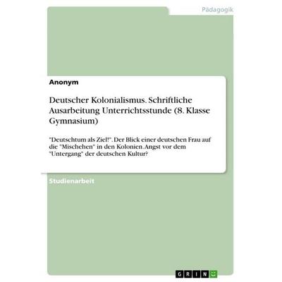 Deutscher Kolonialismus. Schriftliche Ausarbeitung Unterrichtsstunde (8. Klasse Gymnasium), Taschenbuch von Anonymous, GRIN, 978-3-389-17604-7