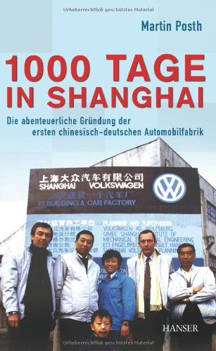 Martin Posth - 1000 Tage in Shanghai: Die abenteuerliche Gründung der ersten chinesisch-deutschen Automobilfabrik - Preis vom 18.10.2026 19:22:15 h