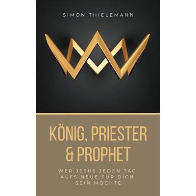 König, Priester & Prophet, Taschenbuch von Simon Thielemann, Thron-Schriften Verlag, 978-3-9825873-8-7