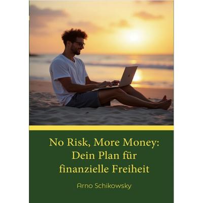 No Risk, More Money: Dein Plan für finanzielle Freiheit, Taschenbuch von Arno Schikowsky, Schikowsky, 978-3-9824745-0-2
