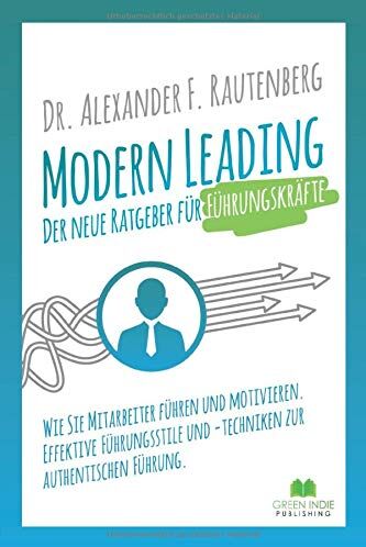 F. Rautenberg, Dr. Alexander - Modern Leading - der neue Ratgeber für Führungskräfte: Wie Sie Mitarbeiter führen und motivieren. Effektive Führungsstile & -techniken zur authentischen Führung (Kommunikationstraining, Band 1) - Preis vom 13.10.2026 19:28:2