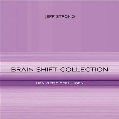 Brain Shift Collection - den Geist beruhigen - Jeff Strong, Audio, 4057664408167