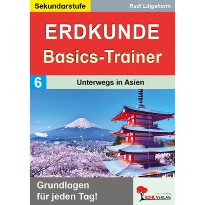 Erdkunde-Basics-Trainer / Band 6: Unterwegs in Asien, Taschenbuch von Rudi Lütgeharm, KOHL VERLAG Der Verlag mit dem Baum, 978-3-9884135-5-0