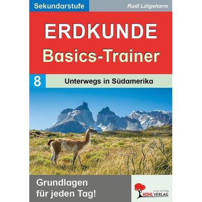 Erdkunde-Basics-Trainer / Band 8: Unterwegs in Südamerika, Taschenbuch von Rudi Lütgeharm, KOHL VERLAG Der Verlag mit dem Baum, 978-3-692-57542-1