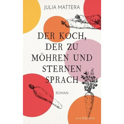 Der Koch, der zu Möhren und Sternen sprach, Gebundene Ausgabe von Julia Mattera, Eichborn