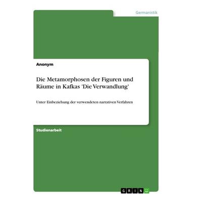 Die Metamorphosen der Figuren und Räume in Kafkas 'Die Verwandlung'; Taschenbuch von Anonym, GRIN, 978-3-656-53619-2