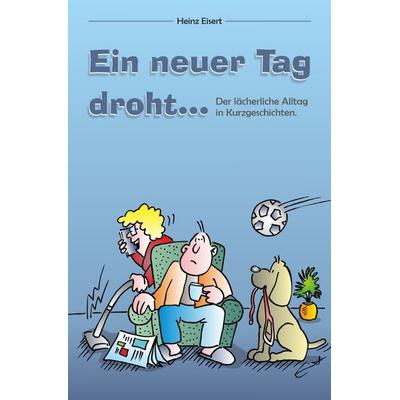 Ein neuer Tag droht..., Taschenbuch von Heinz Eisert, Epubli, 978-3-7549-5050-0