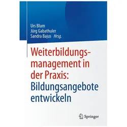 Weiterbildungsmanagement in der Praxis: Bildungsangebote entwickeln, Ratgeber von Jürg Gabathuler, Urs Blum, Sandra Bajus